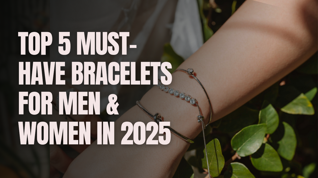 Top 5 Must-Have Bracelets for Men & Women in 2025