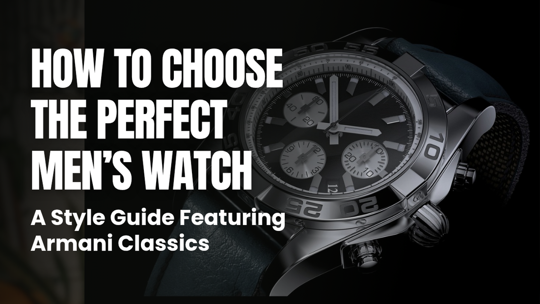 How to Choose the Perfect Men’s Watch: A Style Guide Featuring Armani Classics
