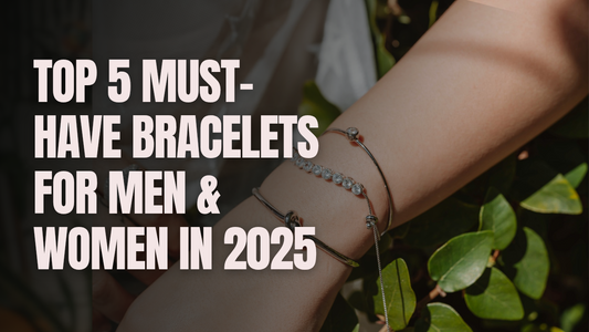 Top 5 Must-Have Bracelets for Men & Women in 2025